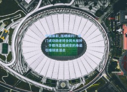 中国体彩_压哨续约！津门虎功勋老将合同大反转，于根伟直播间家的承诺引爆球迷泪点