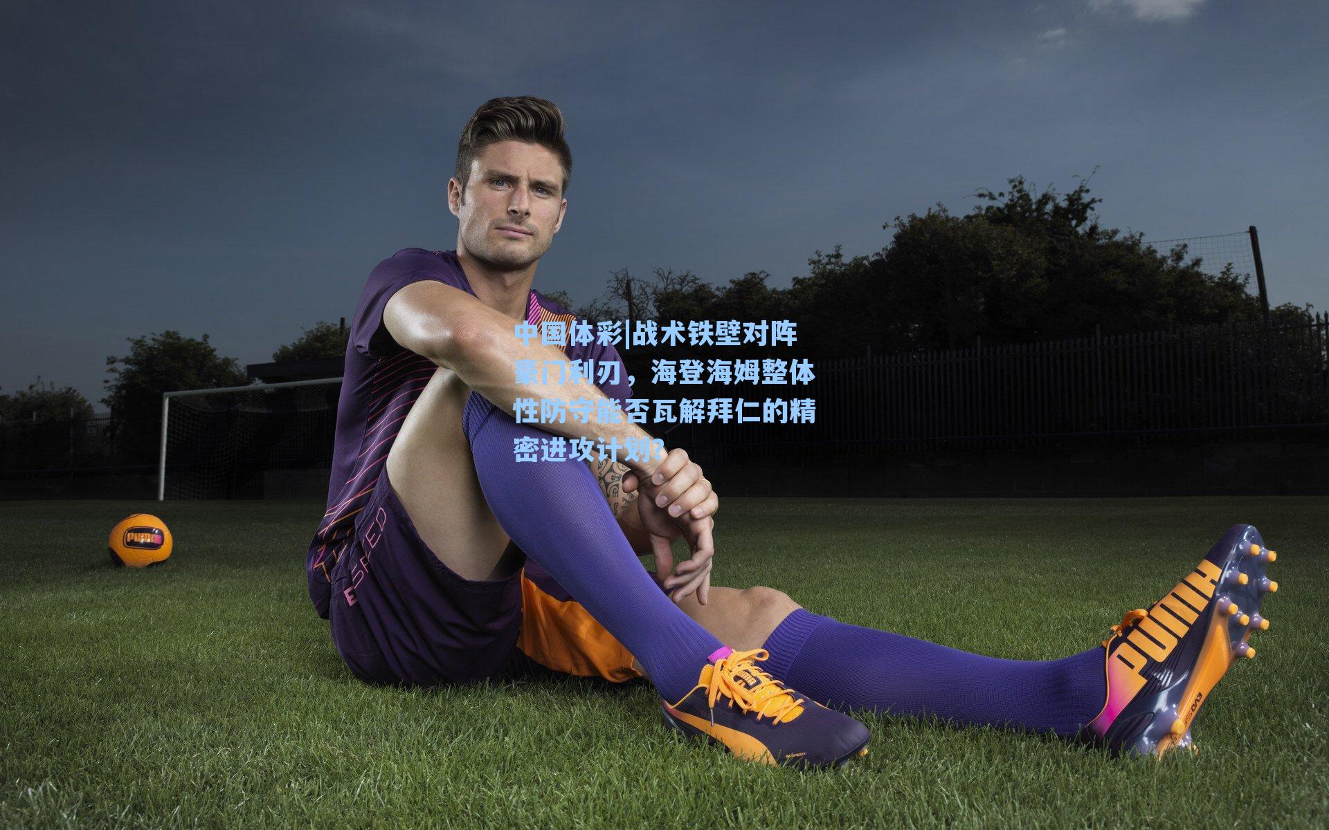 战术铁壁对阵豪门利刃，海登海姆整体性防守能否瓦解拜仁的精密进攻计划？