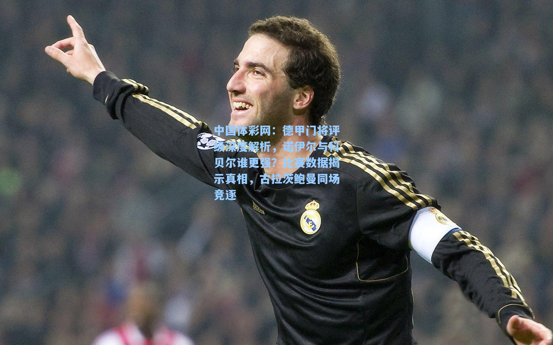 德甲门将评级深度解析，诺伊尔与科贝尔谁更强？比赛数据揭示真相，古拉茨鲍曼同场竞逐