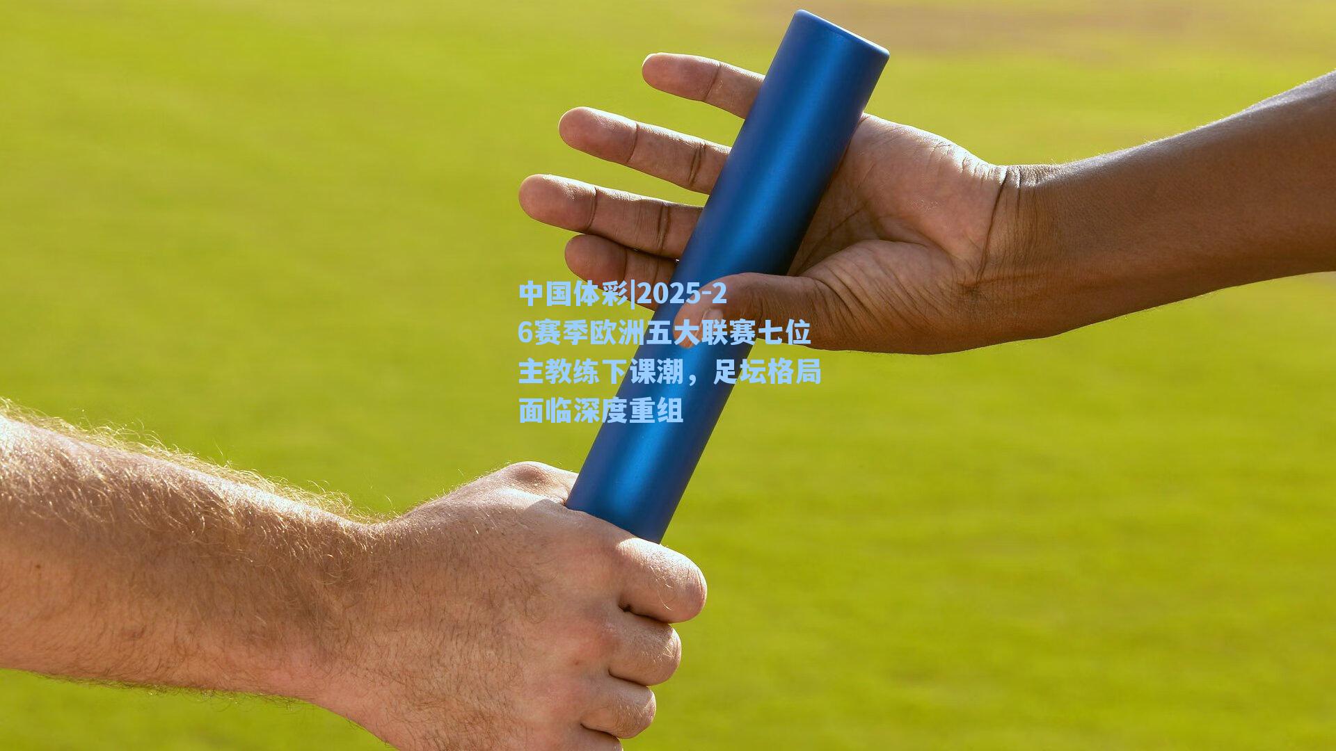 2025-26赛季欧洲五大联赛七位主教练下课潮,足坛格局面临深度重组