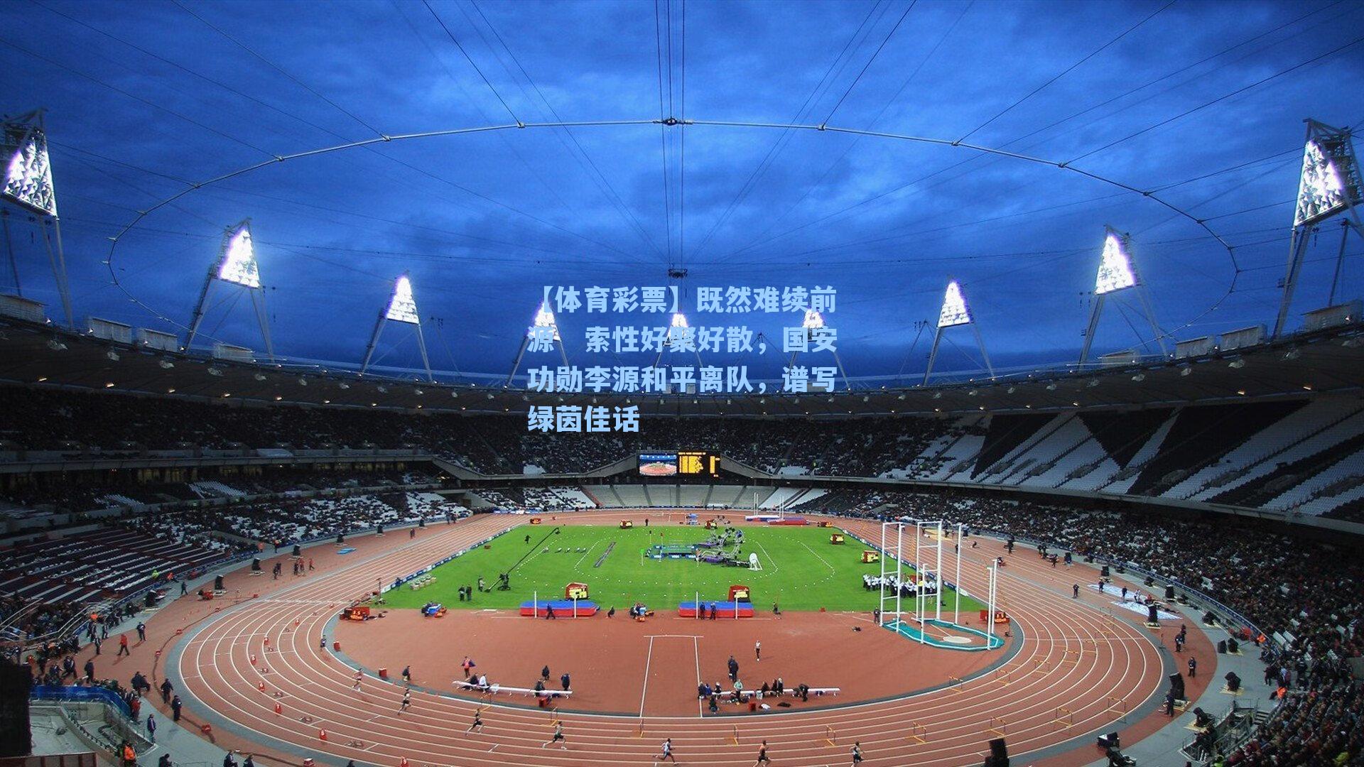 既然难续前源 索性好聚好散,国安功勋李源和平离队,谱写绿茵佳话