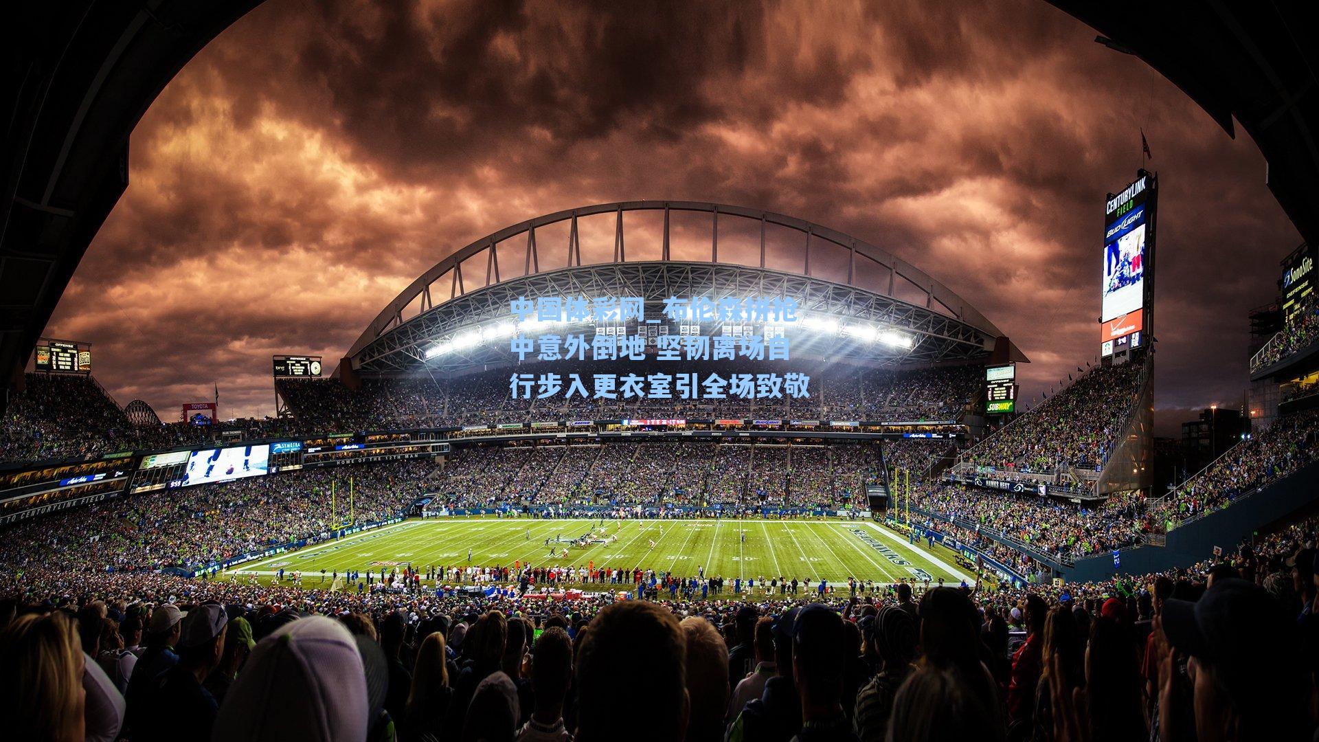 布伦森拼抢中意外倒地 坚韧离场自行步入更衣室引全场致敬