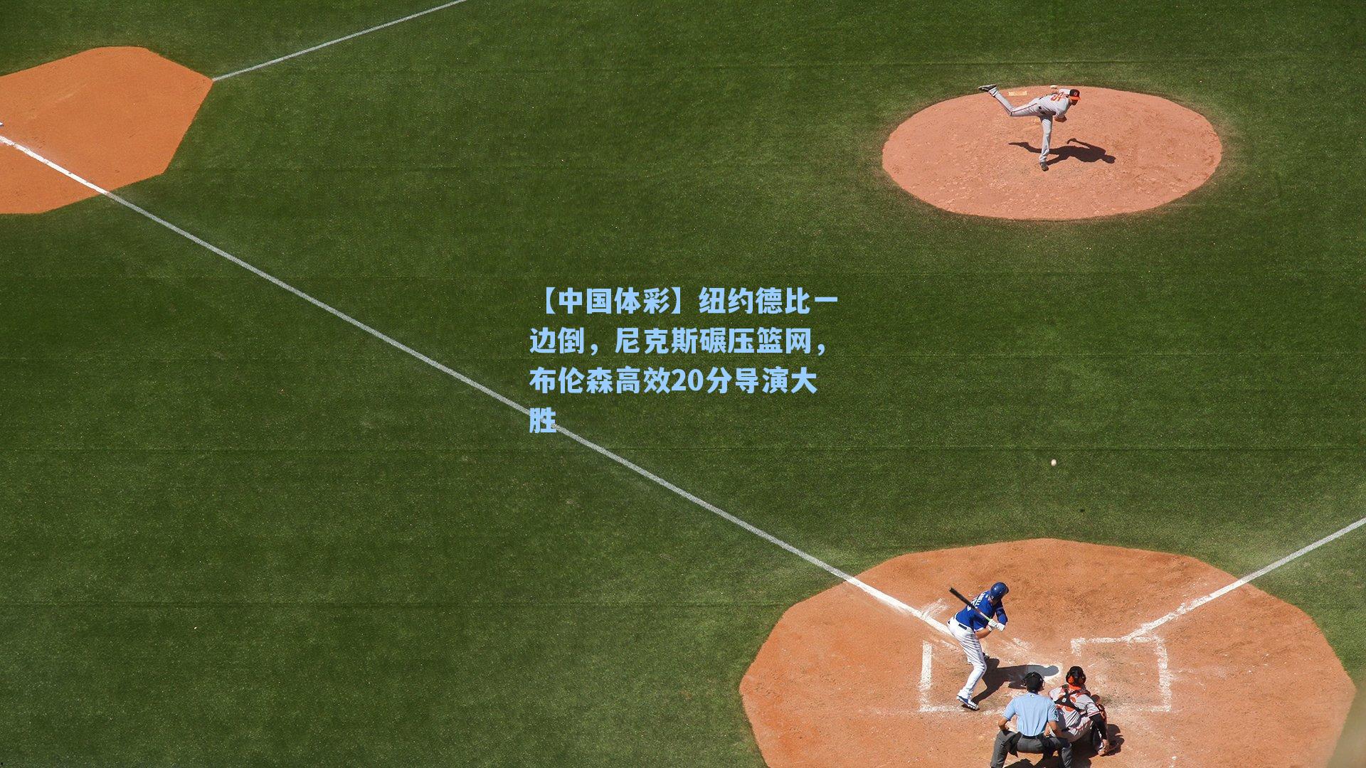 纽约德比一边倒，尼克斯碾压篮网，布伦森高效20分导演大胜