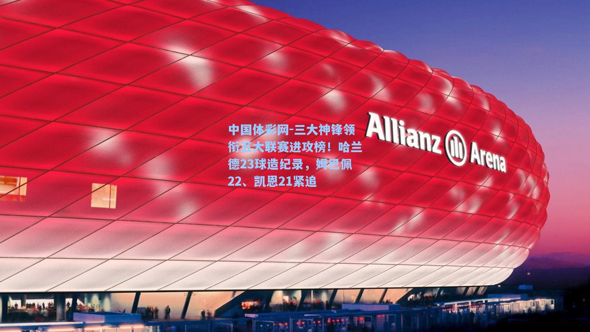 三大神锋领衔五大联赛进攻榜!哈兰德23球造纪录,姆巴佩22、凯恩21紧追