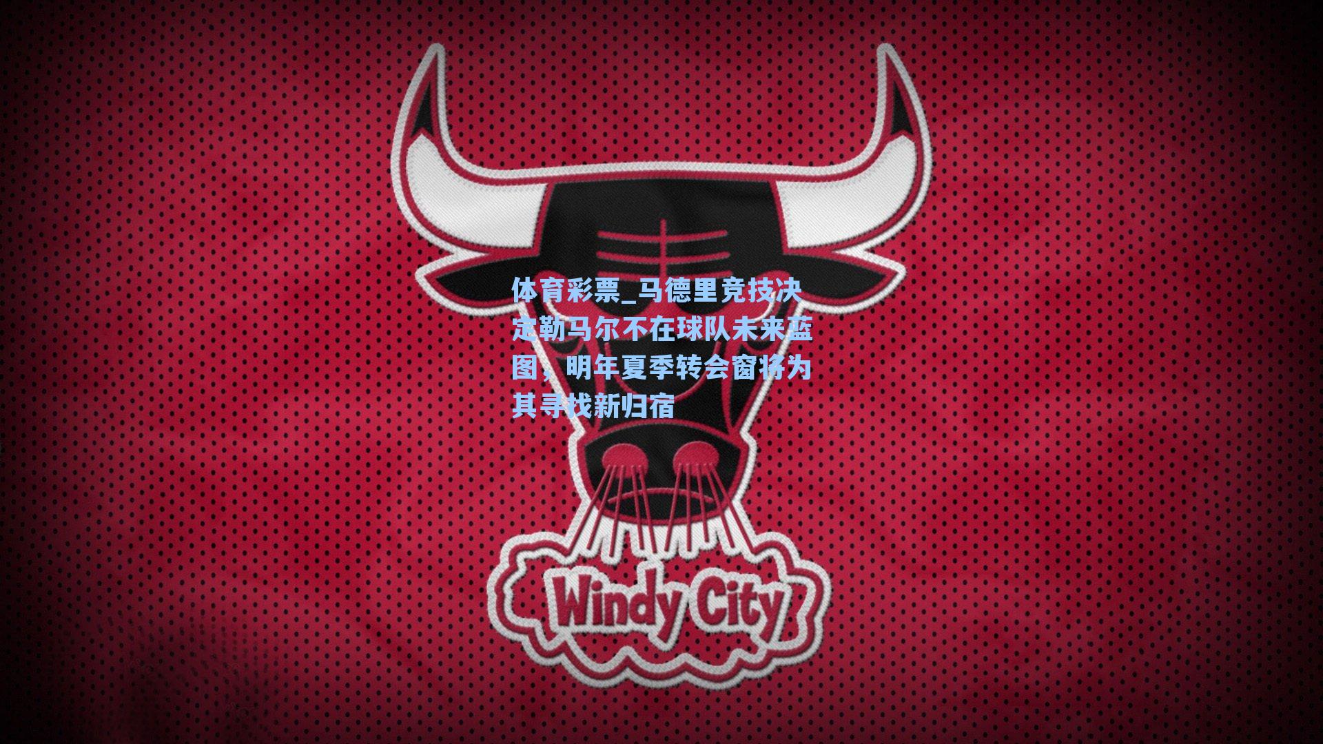 马德里竞技决定勒马尔不在球队未来蓝图,明年夏季转会窗将为其寻找新归宿