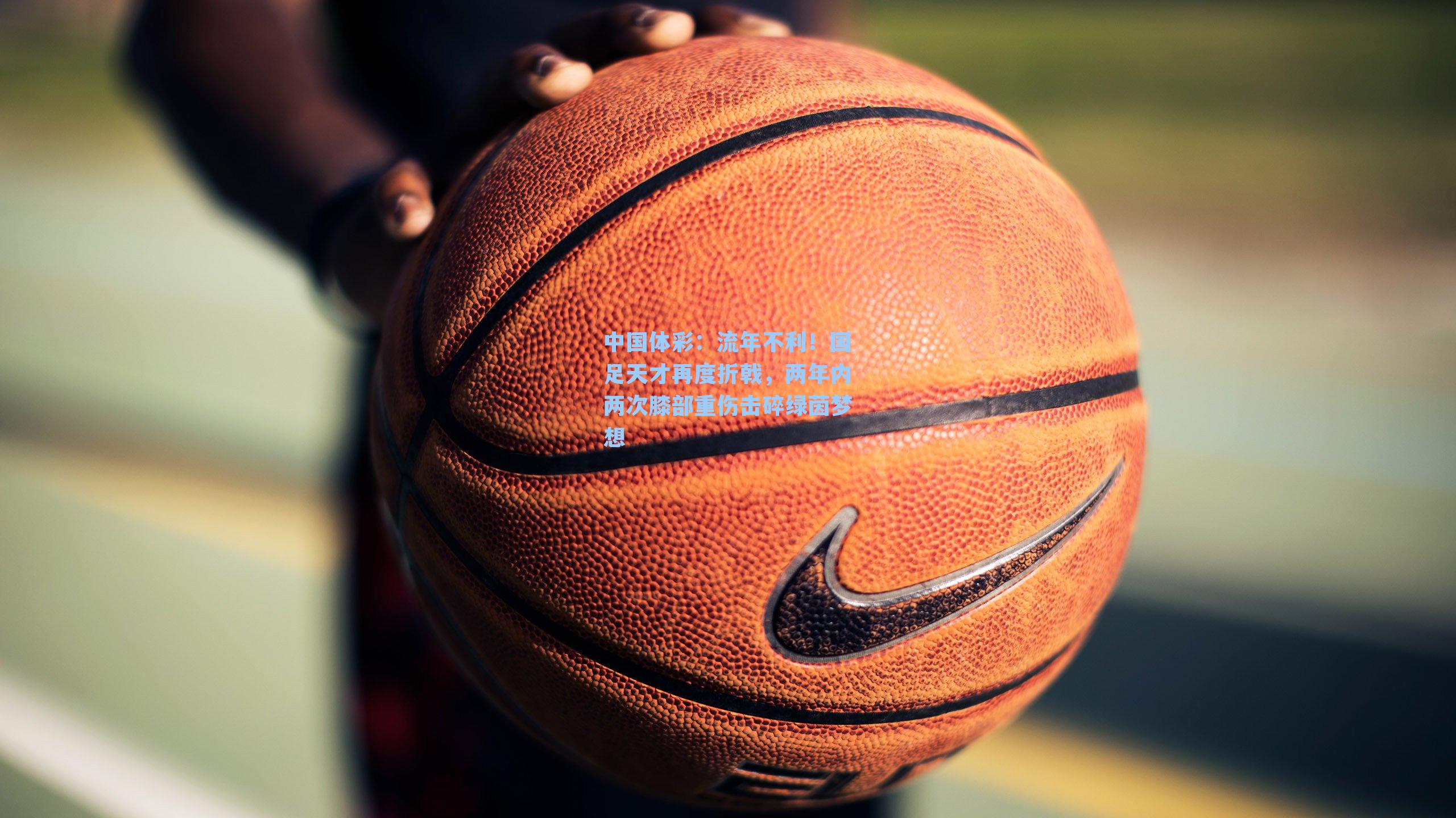 流年不利！国足天才再度折戟，两年内两次膝部重伤击碎绿茵梦想