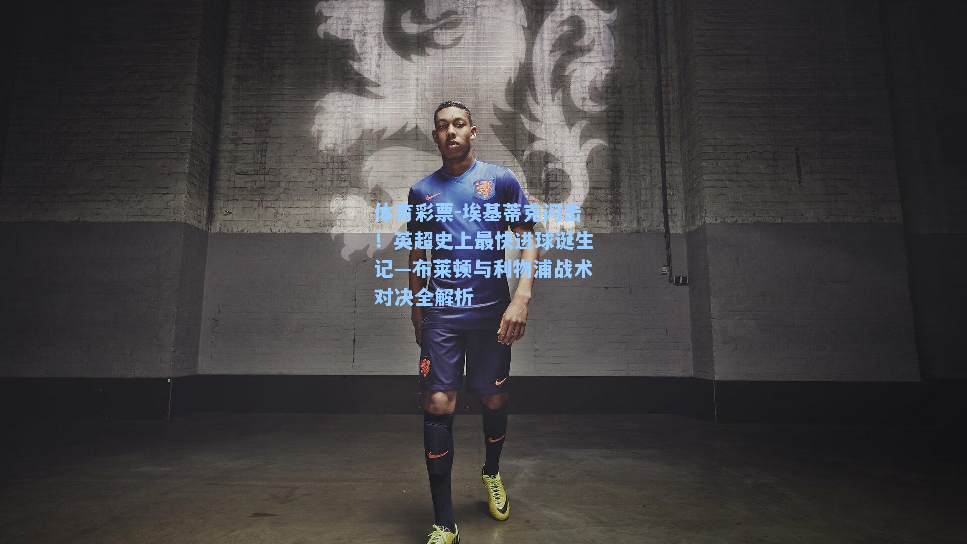 埃基蒂克闪击！英超史上最快进球诞生记—布莱顿与利物浦战术对决全解析