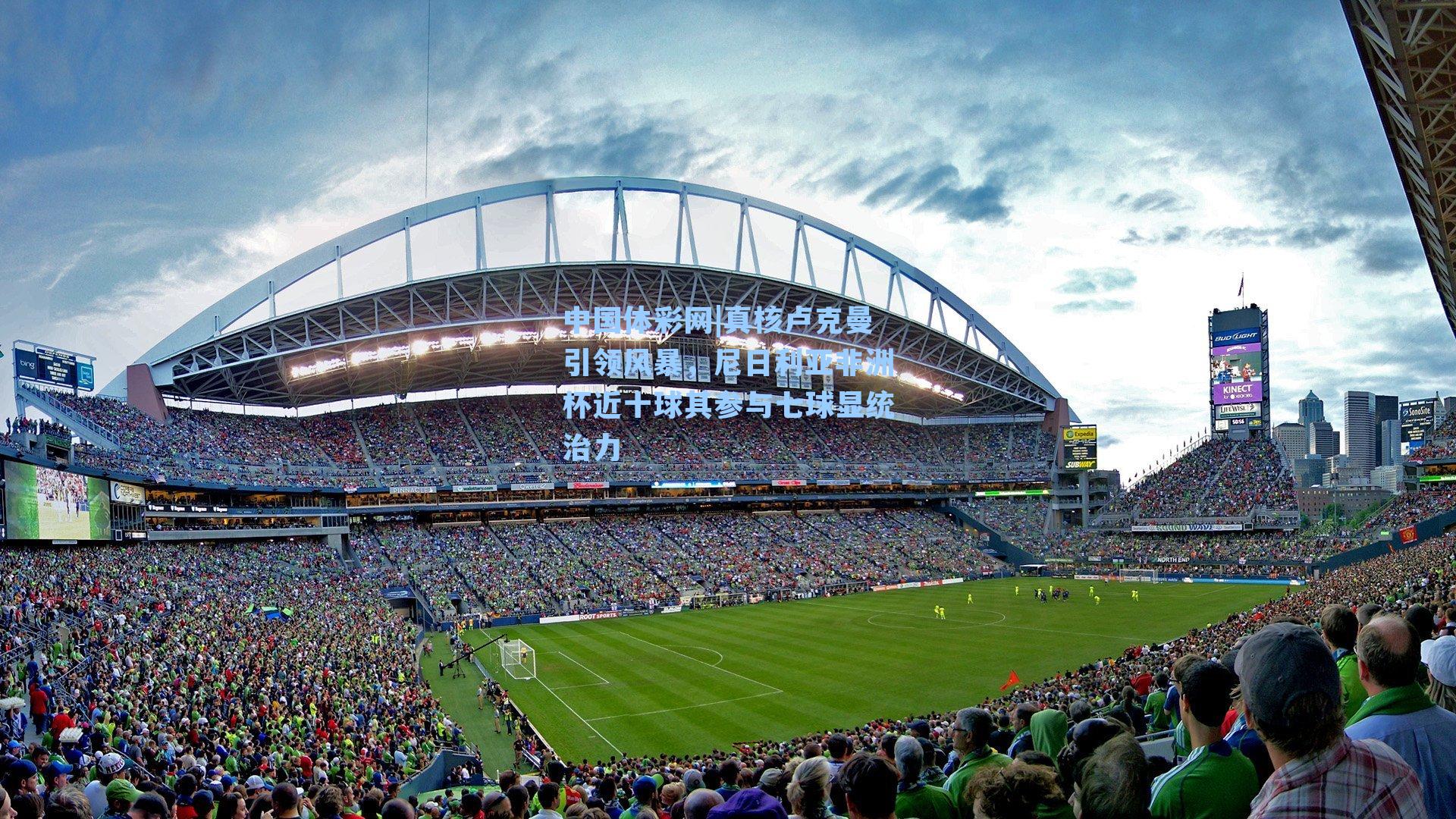 真核卢克曼引领风暴，尼日利亚非洲杯近十球其参与七球显统治力